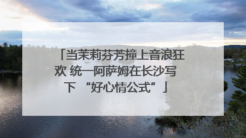 当茉莉芬芳撞上音浪狂欢 统一阿萨姆在长沙写下 “好心情公式”